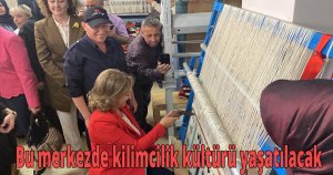 Bu merkezde kilimcilik kültürü yaşatılacak