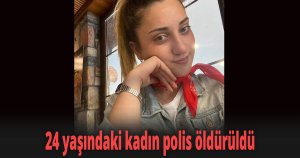 24 yaşındaki kadın polis öldürüldü