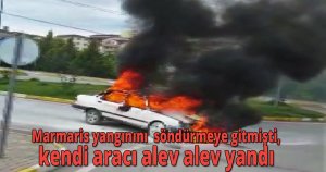Marmaris yangınını söndürmeye gitmişti, kendi aracı alev alev yandı