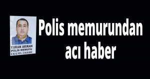 Polis memurundan acı haber