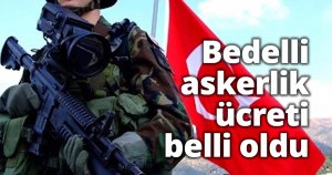 Bedelli askerlik ücreti belli oldu