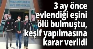 3 ay önce evlendiği eşini ölü bulmuştu, keşif yapılmasına karar verildi