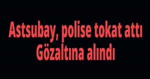 Astsubay, polise tokat attı