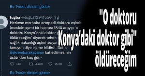 ''O doktoru Konya’daki doktor gibi'' öldüreceğim