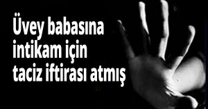 ''Üvey babam beni taciz ediyor'' iddiasıyla şikayetçi olmuştu