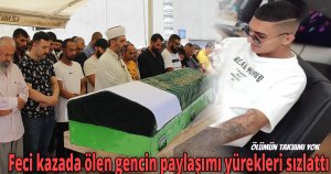 Feci kazada ölen gencin paylaşımı yürekleri sızlattı