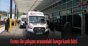 Fırıncı ile çalışanı arasındaki kavga kanlı bitti