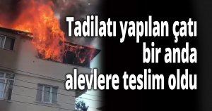 Tadilatı yapılan çatı bir anda alevlere teslim oldu