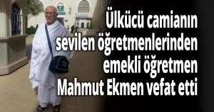 Emekli öğretmen Mahmut Ekmen vefat etti