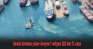 Denizi kirleten yüzer kreyne 1 milyon 333 bin TL ceza
