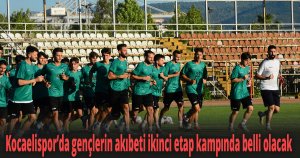 Kocaelispor’da gençlerin akıbeti ikinci etap kampında belli olacak
