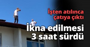 İşten atılınca çatıya çıktı