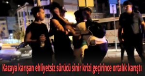 Kazaya karışan ehliyetsiz sürücü sinir krizi geçirince ortalık karıştı