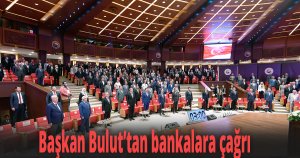 Başkan Bulut’tan bankalara çağrı