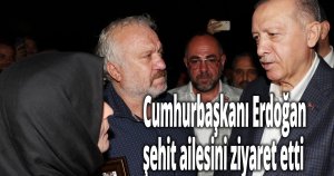 Cumhurbaşkanı Erdoğan, şehit ailesini ziyaret etti