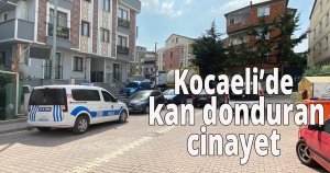Kocaeli’de kan donduran cinayet