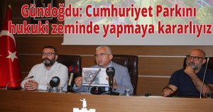 Gündoğdu: Cumhuriyet Parkını hukuki zeminde yapmaya kararlıyız