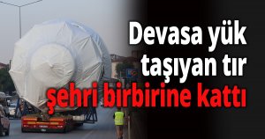 Devasa yük taşıyan tır şehri birbirine kattı