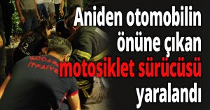 Aniden otomobilin önüne çıkan motosiklet sürücüsü yaralandı