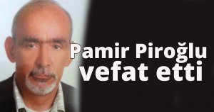  Pamir Piroğlu vefat etti