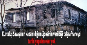 Milli Mücadele döneminde büyük öneme sahipti, tarihi yapının kalıntısı bile bulunmuyor