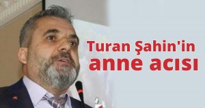 Turan Şahin'in anne acısı