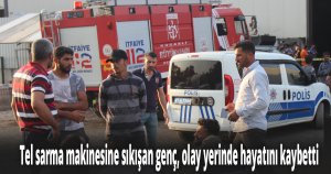 Tel sarma makinesine sıkışan genç, olay yerinde hayatını kaybetti
