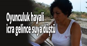 Oyunculuk hayali, icra gelince suya düştü