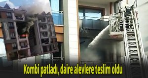 Kombi patladı, daire alevlere teslim oldu