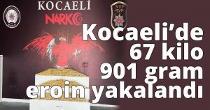 Kocaeli’de 67 kilo 901 gram eroin yakalandı