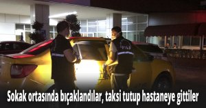 Sokak ortasında bıçaklandılar, taksi tutup hastaneye gittiler
