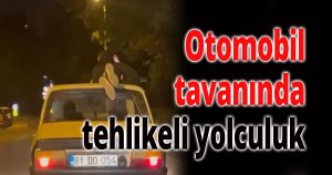 Otomobil tavanında tehlikeli yolculuk