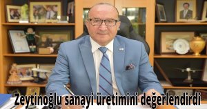 Zeytinoğlu sanayi üretimini değerlendirdi