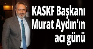 Murat Aydın’ın acı günü