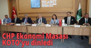 CHP Ekonomi Masası KOTO’yu dinledi