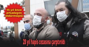 15 yıl önce arkadaşını öldürmüştü