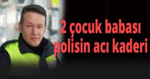 2 çocuk babası polisin acı kaderi