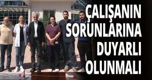 ÇALIŞANIN SORUNLARINA DUYARLI OLUNMALI