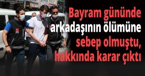 Bayram gününde arkadaşının ölümüne sebep olmuştu, hakkında karar çıktı