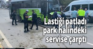 Lastiği patladı park halindeki servise çarptı