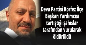 Deva Partisi Körfez İlçe Başkan Yardımcısı, tartıştığı şahıslar tarafından vurularak öldürüldü
