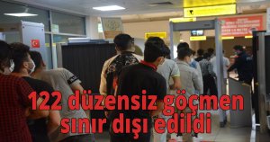  122 düzensiz göçmen sınır dışı edildi