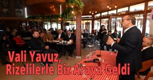  Vali Yavuz, Rizelilerle Bir Araya Geldi