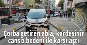  Çorba getiren abla, kardeşinin cansız bedeni ile karşılaştı