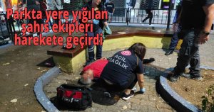 Parkta yere yığılan şahıs ekipleri harekete geçirdi