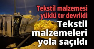Tekstil malzemesi yüklü tır devrildi