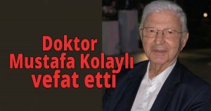 Doktor Mustafa Kolaylı vefat etti