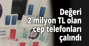 Değeri 2 milyon TL olan cep telefonları çalındı