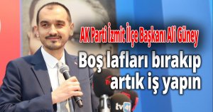 Boş lafları bırakıp, artık iş yapın