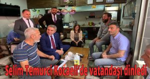 Selim Temurci Kocaeli’de vatandaşı dinledi